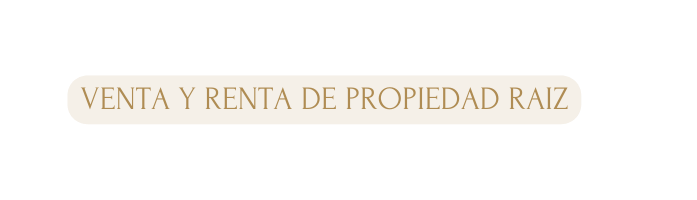 VENTA Y RENTA DE PROPIEDAD RAIZ